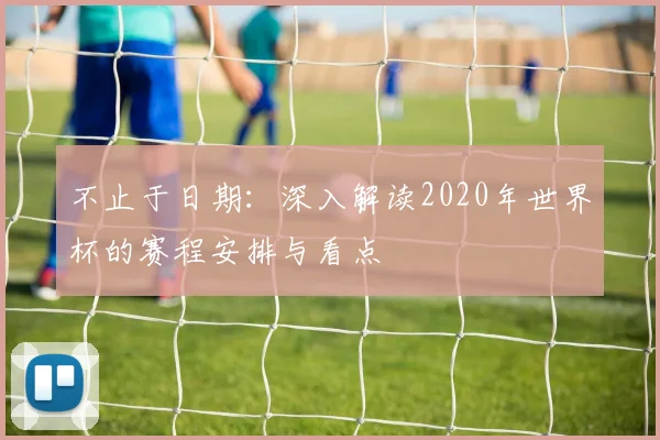 不止于日期：深入解读2020年世界杯的赛程安排与看点